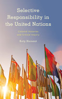 Selective responsibility in the United Nations : colonial histories and critical inquiry