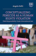 Conceptualizing femicide as a human rights violation : state responsibility under international law
