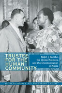Trustee for the human community : Ralph J. Bunche, the United Nations, and the decolonization of Africa
