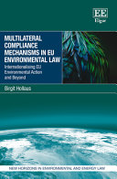 Multilateral compliance mechanisms in EU environmental law : internationalising EU environmental action and beyond
