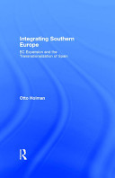 Integrating Southern Europe : EC expansion and the transnationalization of Spain