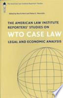 The American Law Institute reporters' studies on WTO case law : legal and economic analyis