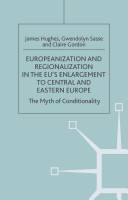 Europeanization and regionalization in the EU's enlargement to Central and Eastern Europe : the myth of conditionality