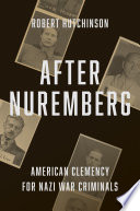 After Nuremberg : American clemency for Nazi war criminals