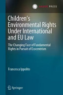 Childrens environmental rights under international and EU law : the changing face of fundamental rights in pursuit of ecocentrism