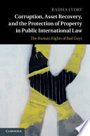 Corruption, asset recovery, and the protection of property in public international law : the human rights of bad guys