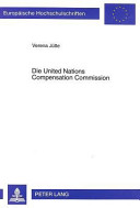Die United Nations Compensation Commission : eine Darstellung von Aufbau und Verfahren sowie der historischen und rechtlichen Grundlagen