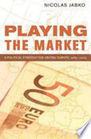 Playing the market : a political strategy for uniting Europe ; 1985 - 2005