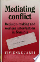 Mediating conflict : decision-making and Western intervention in Namibia