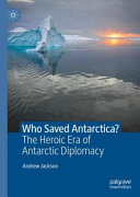 Who saved Antarctica? : The heroic era of Antarctic diplomacy