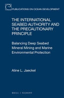 The international seabed authority and the pre-cautionary principle : balancing deep seabed mineral mining and marine environmental protection