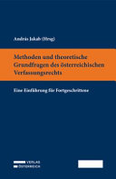 Methoden und theoretische Grundfragen des österreichischen Verfassungsrechts : eine Einführung für Fortgeschrittene : Lehrbuch