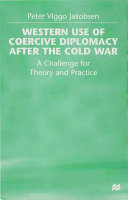 Western use of coercive diplomacy after the Cold War : a challenge for theory and practice