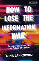 How to lose the information war : Russia, fake news, and the future of conflict