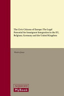 The civic citizens of Europe : the legal potential for immigrant integration in the EU, Belgium, Germany, and the United Kingdom