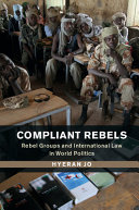 Compliant rebels : rebel groups and international law in world politics