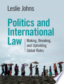 Politics and international law : making, breaking, and upholding global rules