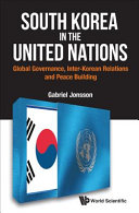 South Korea in the United Nations : global governance, Inter-Korean relations, and peace building