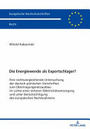 Die Energiewende als Exportschlager? : eine rechtsvergleichende Untersuchung der deutsch-polnischen Vorschriften zum Übertragungsnetzausbau im Lichte einer sicheren Elektrizitätsversorgung und unter Berücksichtigung des europäischen Rechtsrahmens