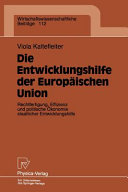 Die Entwicklungshilfe der Europäischen Union : Rechtfertigung, Effizienz und politische Ökonomie staatlicher Entwicklungshilfe