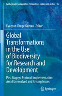 Global transformations in the use of biodiversity for research and development : post Nagoya protocol implementation amid unresolved and arising issues