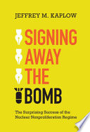 Signing away the bomb : the surprising success of the nuclear nonproliferation regime