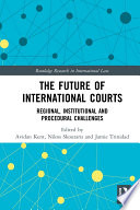 The future of international courts : regional, institutional and procedural challenges