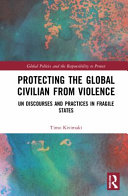 Protecting the global civilian from violence : UN discourses and practices in fragile states