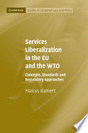 Services liberalization in the EU and the WTO : concepts, standards and regulatory approaches