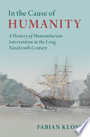 In the cause of humanity : a history of humanitarian intervention in the long nineteenth century