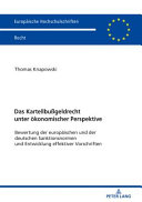 Das Kartellbußgeldrecht unter ökonomischer Perspektive : Bewertung der europäischen und der deutschen Sanktionsnormen und Entwicklung effektiver Vorschriften