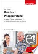 Handbuch Pflegeberatung : Beratung, Schulung und Anleitung strukturiert organisieren und durchführen