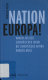 Nation Europa! : Warum aus der Europäischen Union die Europäische Nation werden muss