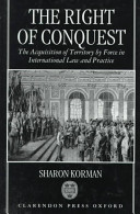 The right of conquest : the acquisition of territory by force in international law and practice