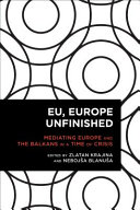 EU, Europe unfinished : mediating Europe and the Balkans in a time of crisis