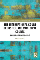 The International Court of Justice and municipal courts : an inter-judicial dialogue