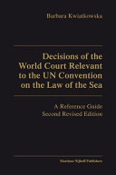 Decisions of the World Court relevant to the UN Convention on the Law of the Sea : a reference guide, second revised edition