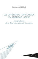 Les différends territoriaux en Amérique Latine : jurisprudence de la Cour internationale de Justice