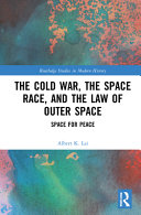 The cold war, the space race, and the law of outer space : space for peace