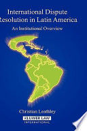 International dispute resolution in Latin America : an institutional overview