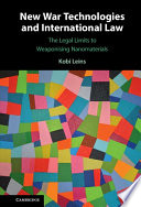 New war technologies and international law : the legal limits to weaponising nanomaterials