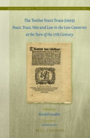 The twelve years truce (1609) : peace, truce, war and law in the Low Countries at the turn of the 17th century