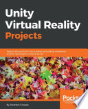 Unity virtual reality projects : explore the world of virtual reality by building immersive and fun VR projects using Unity 3D