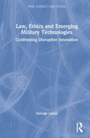 Law, ethics and emerging military technologies : confronting disruptive innovation