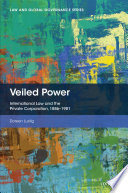 Veiled power : international law and the private corporation 1886-1981