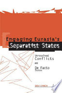 Engaging Eurasia's separatist states : unresolved conflicts and de facto states