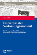 Ein verpasster Verfassungsmoment : der Vertrag von Maastricht und die europäische Öffentlichkeit (19881991)