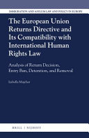 The European Union returns directive and its compatibility with international human rights law : analysis of return decision, entry ban, detention, and removal