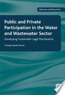 Public and private participation in the water and wastewater sector : developing sustainble legal mechanism