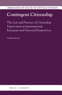 Contingent citizenship : the law and practice of citizenship deprivation in international, European and national perspectives